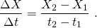 \begin{equation*} \frac{\Delta X}{\Delta t} = \frac{X_2 - X_1}{t_2-t_1}\ .  \end{equation*}