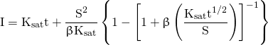 \begin{equation*} \mathrm{I = K_{sat} t + \frac{S^{2}} {\upbeta K_{sat}} \left\{1 - \left[1 + \upbeta\left(\frac{K_{sat} t^{1/2}} {S} \right)\right]^{-1} \right\}} \end{equation*}