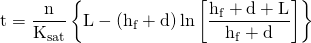 \begin{equation*} \mathrm{t = \frac{n}{K_{sat}} \left\{L - (h_{f} + d) \ln \left[\frac{h_{f} + d + L} {h_{f} + d}\right] \right\}} \end{equation*}