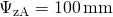 \mathrm{\Psi_{zA}} = \SI{100}{\mm}
