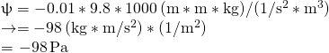 \mathrm{\uppsi} = -0.01 * 9.8 * \SI{1000}{(\meter * \meter * \kilogram) \per (1\per\square\second * \cubic\meter)}  \rightarrow = \SI{-98}{(\kilogram * \meter\per\square\second) * (1\per\square\meter)}  = \SI{-98}{\pascal}