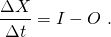 \begin{equation*} \frac{\Delta X}{\Delta t} = I - O\ .  \end{equation*}