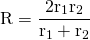 \begin{equation*} \mathrm{R = \frac{2r_{1} r_{2}} {r_{1} + r_{2}}} \end{equation*}