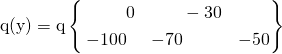 \begin{equation*} \mathrm{q(y) = q \left\{} \begin{align} &0& &-30&\\ -100& &-70& & -50 \end{align} \right\} \end{equation*}