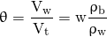 \begin{equation*} \mathrm{\uptheta = \frac{V_{w}} {V_{t}} = w \frac{\uprho_{b}} {\uprho_{w}}} \end{equation*}