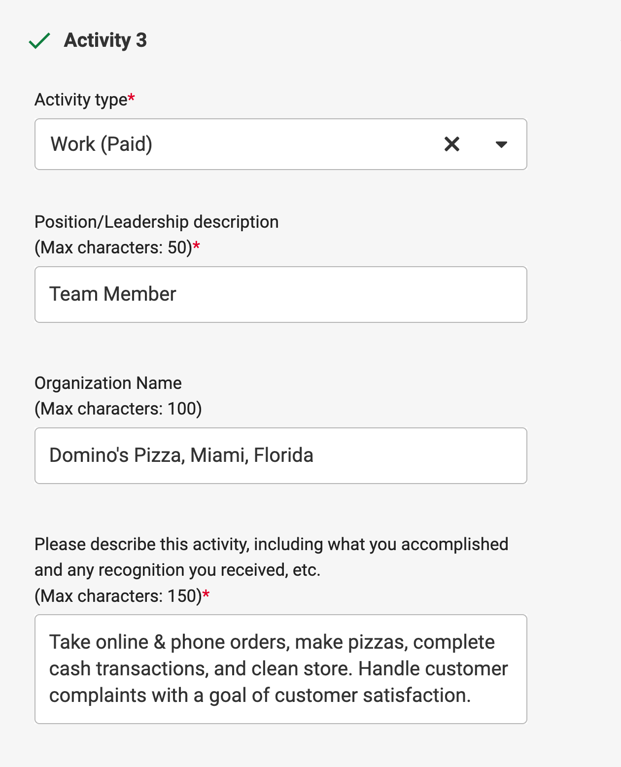 ctivity 3 example: Activity Type field: Word (Paid). Position description field: Team Member. Organization Name: Domino's Pizza, Miami, FL. Describe this activity field: Take online and phone orders, make pizzas, complete transactions, and clean store. Handle customer complaints with goal of customer satisfaction.